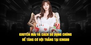 Khuyến Mãi Và Cách Sử Dụng Chúng Để Tăng Cơ Hội Thắng Tại King88